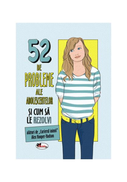 52 de probleme ale adolescentelor și cum să le rezolvi - Alex Hooper-Hodson