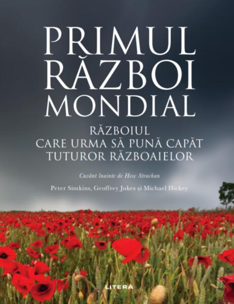 Primul Război Mondial. Războiul care să pună capăt tuturor războaielor - Geoffrey Jukes, Michael Hickey, Peter Simkins - Litera