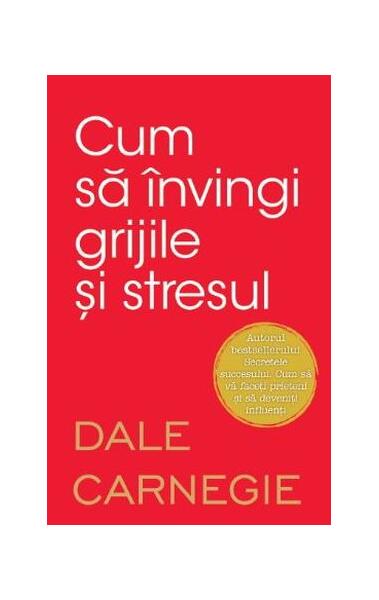 Cum să învingi grijile și stresul - Dale Carnegie - Litera
