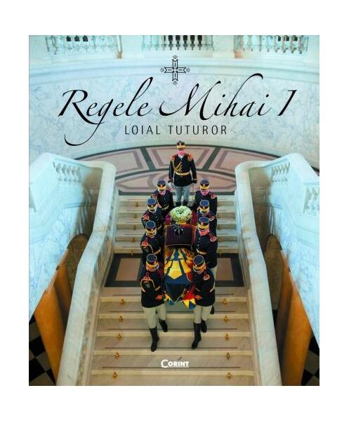 Regele Mihai I - loial tuturor - Corint
