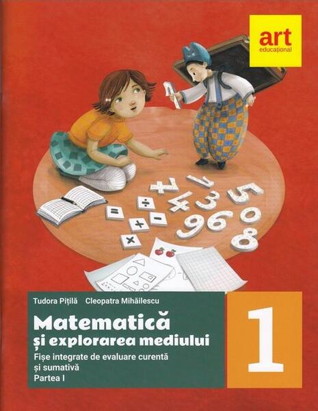 Matematică și explorarea mediului. Fișe integrate de evaluare curentă și sumativă. Clasa I. Partea I - Tudora Piţilă, Cleopatra Mihăilescu - Art Klett