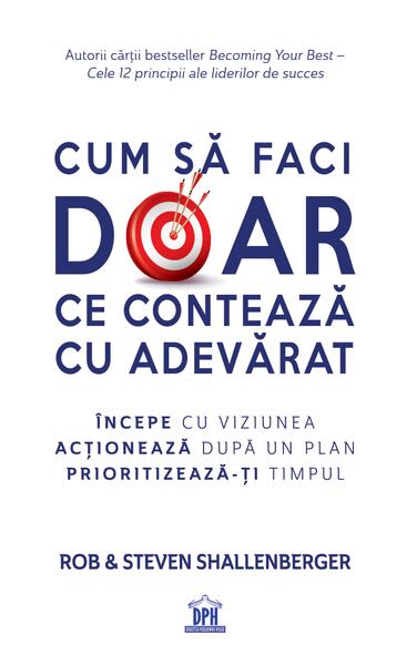 Cum să faci doar ce contează cu adevărat - Rob Shallenberger, Steven Shallenberger - Didactica Publishing House
