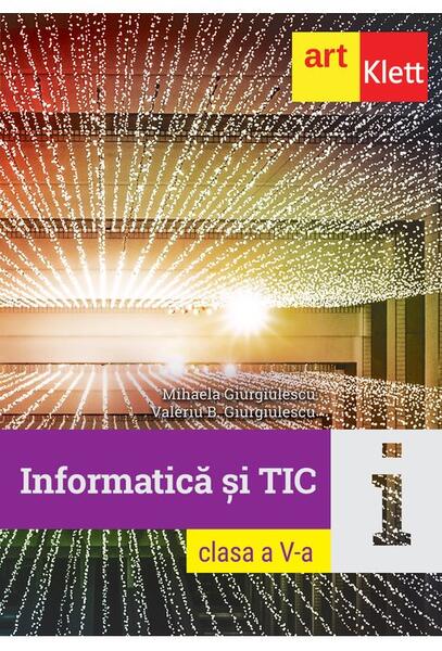 Informatică și TIC. Clasa a V-a - Mihaela Giurgiulescu, Valeriu Benedicth Giurgiulescu - Art Klett