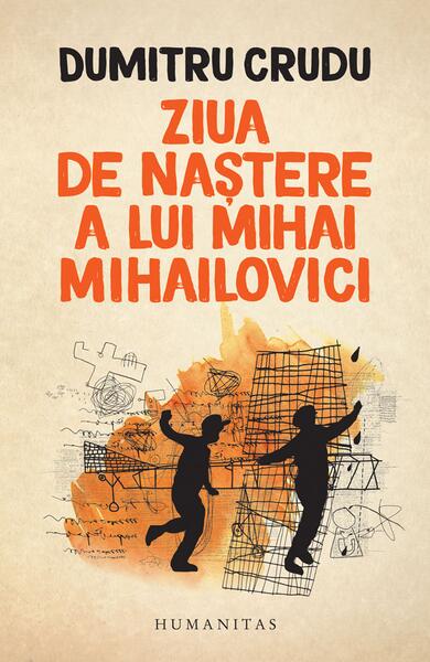 Ziua de naștere a lui Mihai Mihailovici - Dumitru Crudu - Humanitas