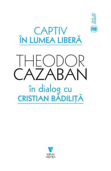 Captiv în lumea liberă - Theodor Cazaban, Cristian Bădiliță - Vremea