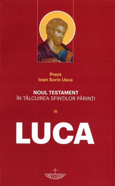 Noul Testament în tâlcuirea sfinților părinți (Vol. 3) - Luca - Ioan Sorin Usca - Christiana