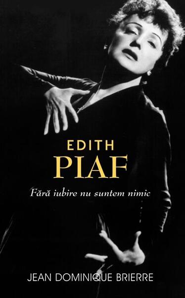 Edith Piaf. Fără iubire suntem nimic - Jean-Dominique Brierre - RAO