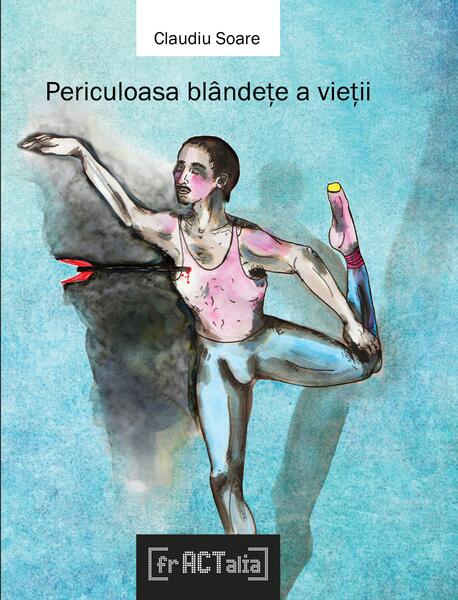 Periculoasa blândețe a vieții - Claudiu Soare - Fractalia