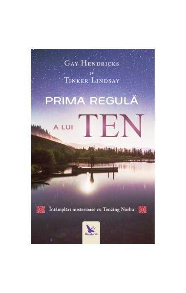 Prima regulă a lui ten. Întâmplări misterioase cu tenzing norbu - Gay Hendricks - For You