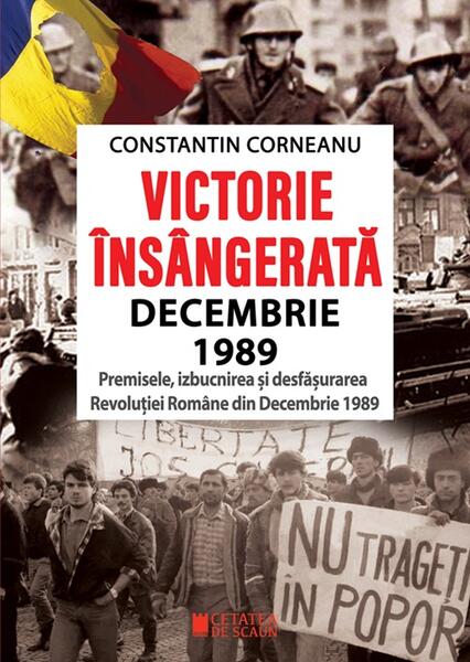 Victorie însângerată. Decembrie 1989 - Constantin Corneanu - Cetatea de Scaun