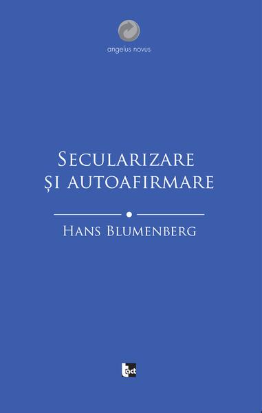 Secularizare și autoafirmare - Hans Blumenberg - Tact