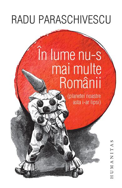 În lume nu-s mai multe Românii (planetei noastre asta i-ar lipsi) - Radu Paraschivescu - Humanitas