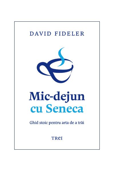 Mic-dejun cu Seneca - David Fideler - Trei