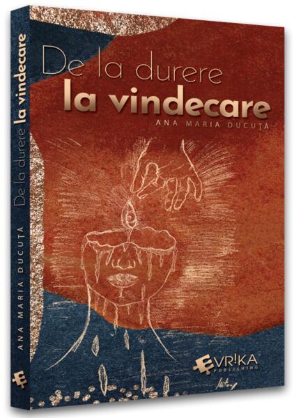 De la durere la vindecare - Ana Maria Ducuță - Evrika