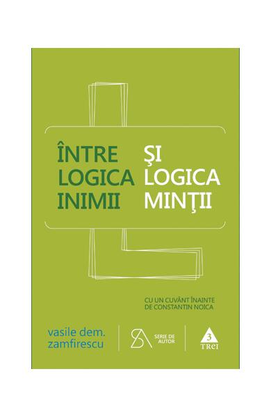 Între logica inimii şi logica minţii - Paperback brosat - Vasile Dem. Zamfirescu - Trei