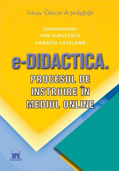 e-Didactica. Procesul de instruire în mediul online - Horațiu Catalano, Ion Albulescu - Didactica Publishing House