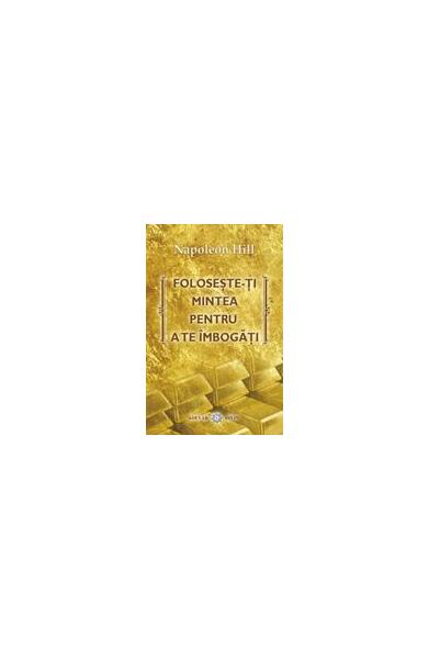 Foloseşte-ţi mintea pentru a te îmbogăţi - Napoleon Hill - Adevăr divin