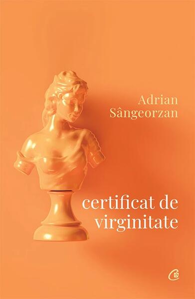 Certificat de virginitate - Paperback brosat - Adrian Sângeorzan - Curtea Veche