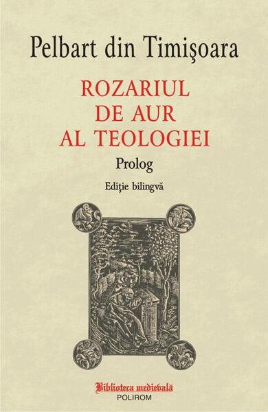 Rozariul de aur al teologiei: Prolog - Pelbart din Timișoara - Polirom