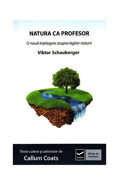 Natura ca Profesor. Ecotehnologii (Vol. II) O nouă înțelegere asupra legilor naturii - Viktor Schauberger - Vidia