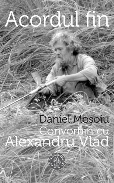 Acordul fin. Convorbiri cu Alexandru Vlad - Alexandru Vlad, Daniel Mosoiu - Școala Ardeleană