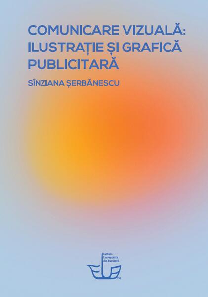 Comunicare vizuală: ilustrație și grafică publicitară - Sînziana Șerbănescu - Editura Universității din București