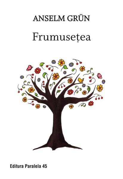 Frumusețea - Anselm Grün - Paralela 45