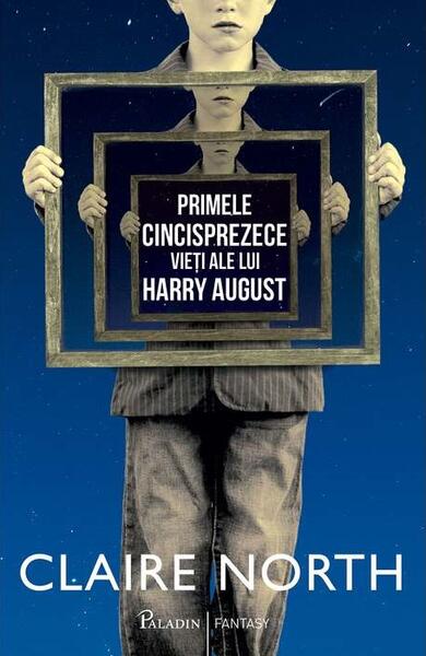 Primele cincisprezece vieți ale lui Harry August - Claire North - Paladin
