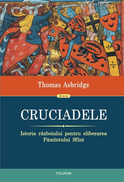 Cruciadele. Istoria războiului pentru eliberarea Pămîntului Sfînt - Thomas Asbridge - Polirom