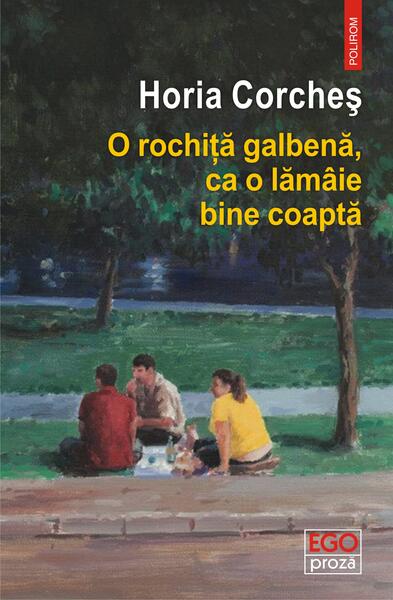 O rochiță galbenă, ca o lămâie bine coaptă - Horia Corcheș - Polirom