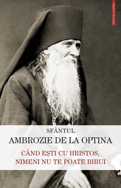 Când ești cu Hristos, nimeni nu te poate birui - Sfântul Ambrozie De La Optina