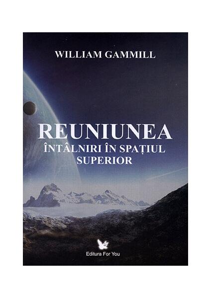 Reuniunea. Întâlniri în spaţiul superior - William Gammill - For You