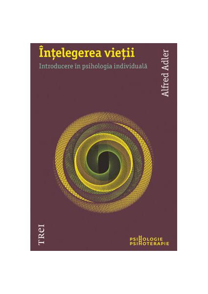Înţelegerea vieţii. Introducere în psihologia individuală - Alfred Adler - Trei