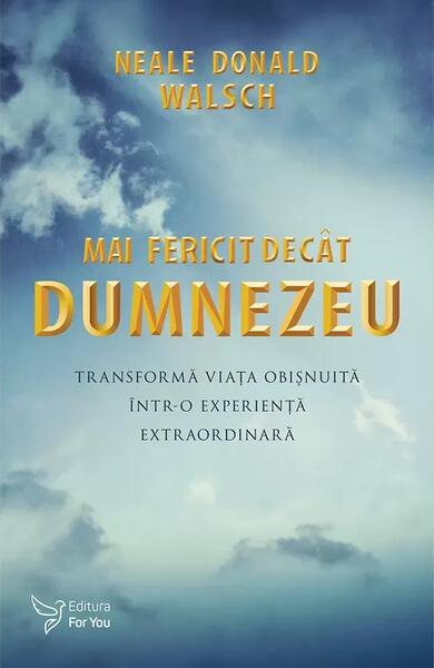 Mai fericit decât Dumnezeu - Neale Donald Walsch - For You