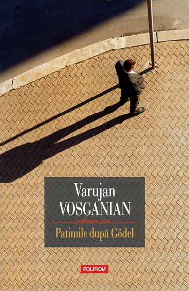 Patimile după Gödel - Varujan Vosganian - Polirom