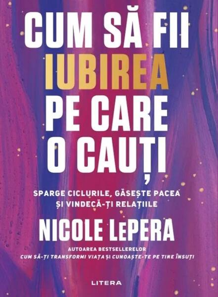 Cum să fii iubirea pe care o cauți - Nicole LePera - Litera
