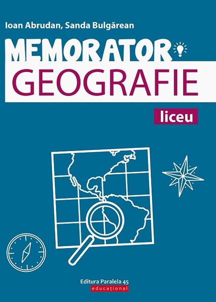 Memorator de geografie pentru liceu - Sanda Bulgărean, Daniel Ardelean - Paralela 45 educațional