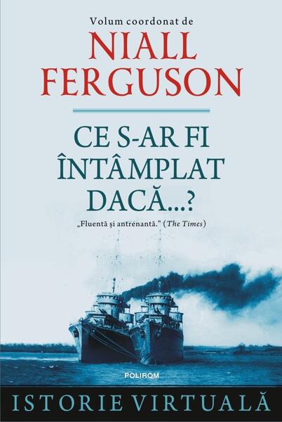 Ce s-ar fi întâmplat dacă...? - Niall Ferguson - Polirom