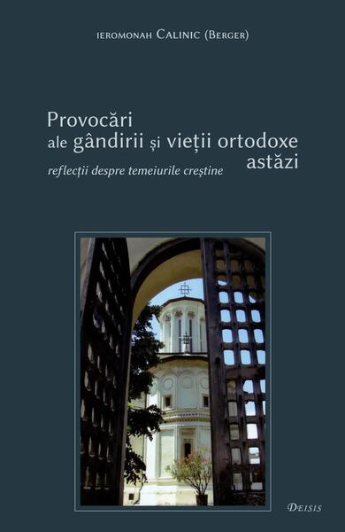 Provocări ale gândirii şi vieţii ortodoxe astăzi - Calinic (Berger) - Deisis