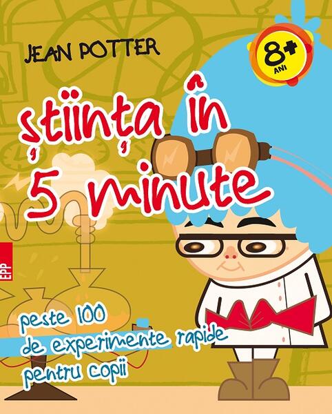 Știinţa în 5 minute : peste 100 de experimente rapide pentru copii - Jean Potter - Paralela 45