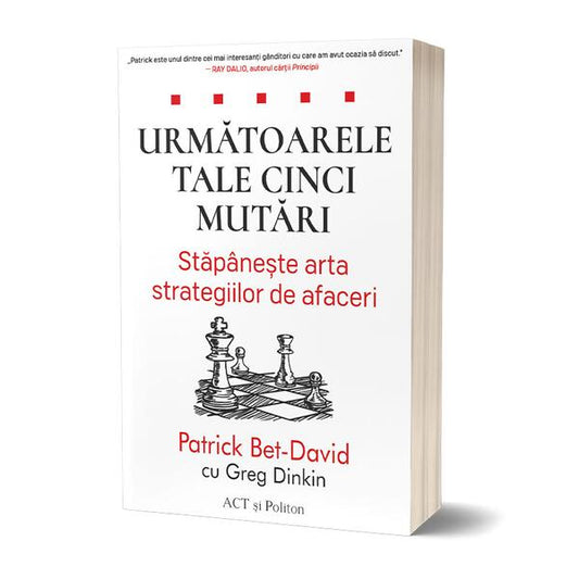Următoarele tale cinci mutări. Stăpânește arta strategiilor de afaceri - Patrick Bet-David - Act și Politon
