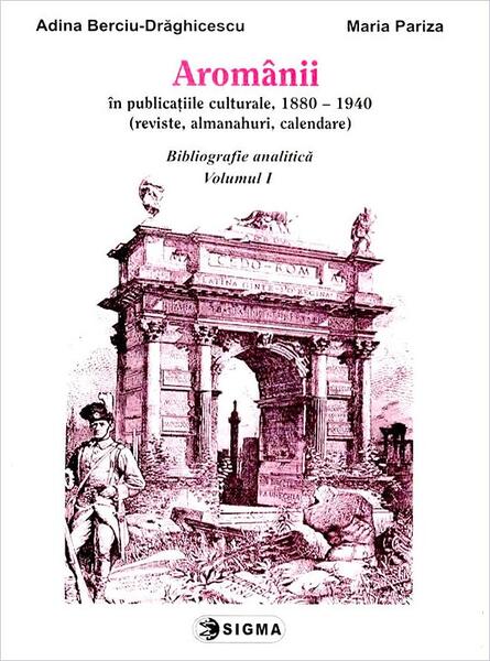 Aromânii în publicațiile culturale, 1880-1940 - Adina Berciu-Drăghicescu, Maria Pariza - Sigma