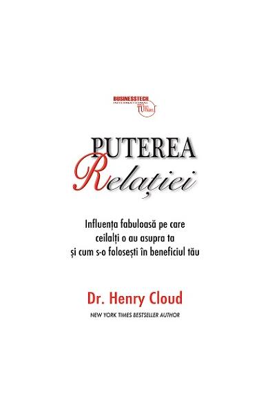 Puterea relaţiei - influenţa fabuloasă pe care ceilalţi o au asupra ta şi cum s-o foloseşti în beneficiul tău - Henry Cloud - Businesstech