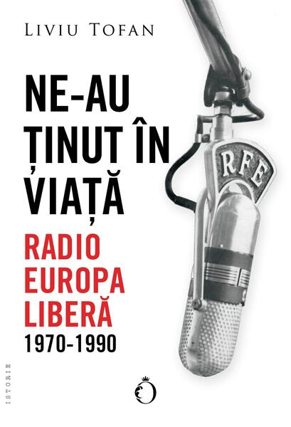 Ne-au ținut în viață. Radio Europa Liberă, 1970-1990 - Liviu Tofan - Omnium