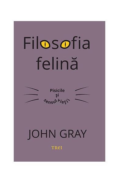 Filosofia felină. Pisicile și sensul vieții - John Gray - Trei
