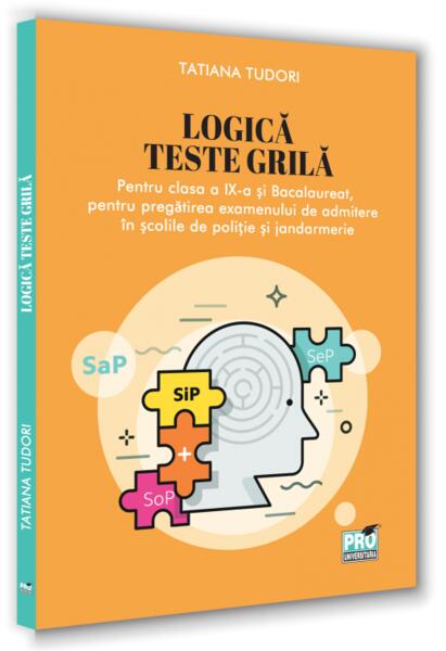Logică. Teste grilă pentru clasa a IX-a și bacalaureat, pentru pregătirea examenului de admitere în școlile de poliție și jandarmerie - Tatiana Tudori - Pro Universitaria