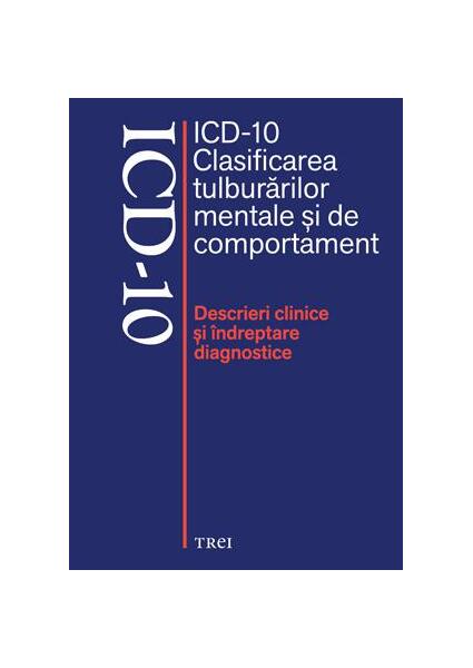 ICD-10 Clasificarea tulburărilor mentale şi de comportament. Descrieri clinice şi îndreptare diagnostice - Mircea Lăzărescu - Trei