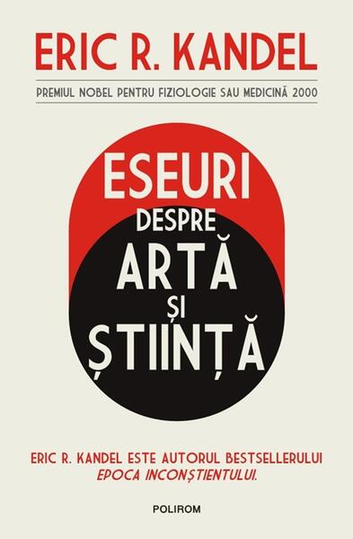 Eseuri despre artă și știință - Eric R. Kandel - Polirom