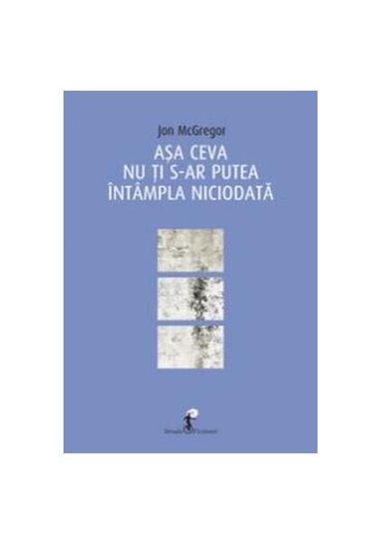 Așa ceva nu ți s-ar putea întâmpla niciodată - Jon McGregor