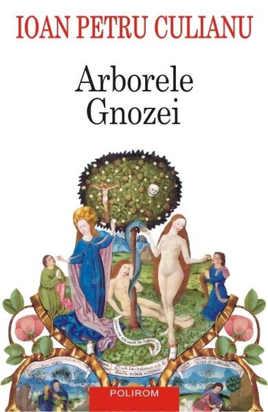 Arborele Gnozei. Mitologia gnostică de la creștinismul timpuriu la nihilismul modern - Ioan Petru Culianu - Polirom